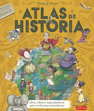 Atlas de historia: héroes, malvados y mapas magníficos de quince civilizaciones extraordinarias