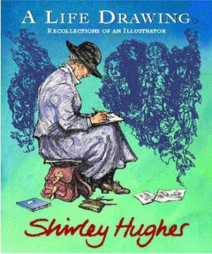 A Life Drawing. Recollections of an Illustrator, de Shirley Hughes