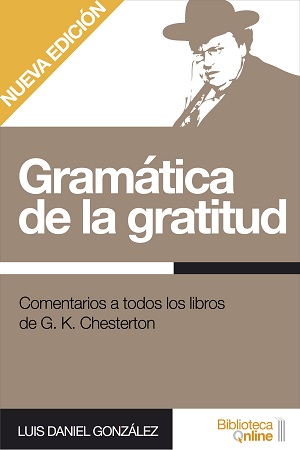 Gramática de la gratitud. Comentarios a todos los libros de G. K. Chesterton